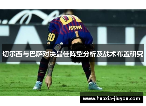 切尔西与巴萨对决最佳阵型分析及战术布置研究 切尔西与巴萨对决最佳阵型分析及战术布置研究