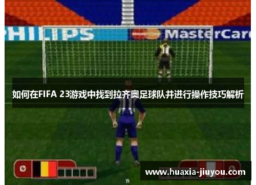 如何在FIFA 23游戏中找到拉齐奥足球队并进行操作技巧解析 如何在FIFA 23游戏中找到拉齐奥足球队并进行操作技巧解析