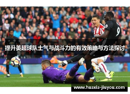 提升英超球队士气与战斗力的有效策略与方法探讨