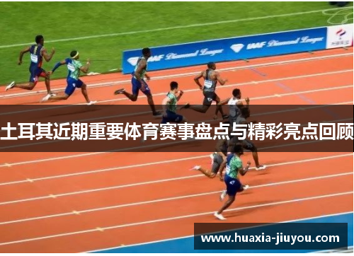 土耳其近期重要体育赛事盘点与精彩亮点回顾