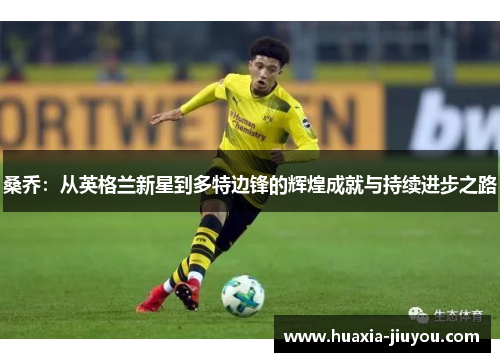 桑乔：从英格兰新星到多特边锋的辉煌成就与持续进步之路