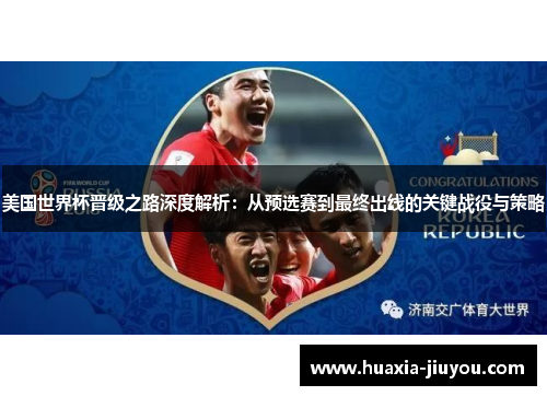 美国世界杯晋级之路深度解析:从预选赛到最终出线的关键战役与策略 美国世界杯晋级之路深度解析:从预选赛到最终出线的关键战役与策略