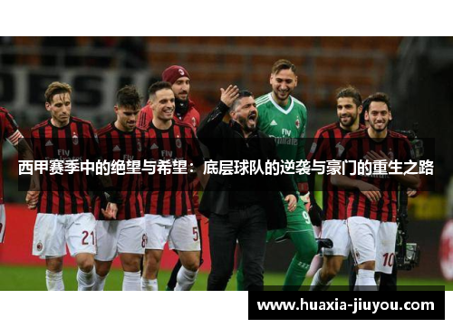 西甲赛季中的绝望与希望：底层球队的逆袭与豪门的重生之路