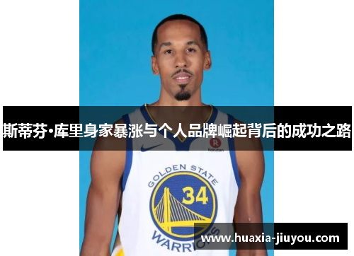 斯蒂芬·库里身家暴涨与个人品牌崛起背后的成功之路