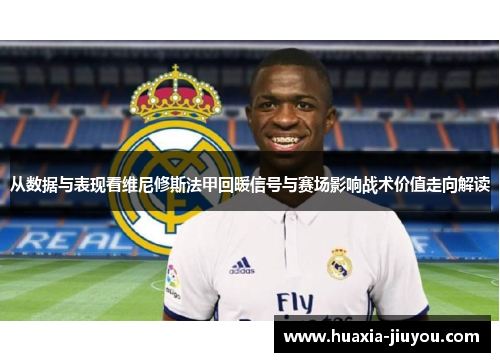 从数据与表现看维尼修斯法甲回暖信号与赛场影响战术价值走向解读