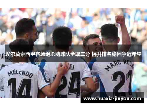埃尔莫索西甲客场绝杀助球队全取三分 提升排名稳固争冠希望
