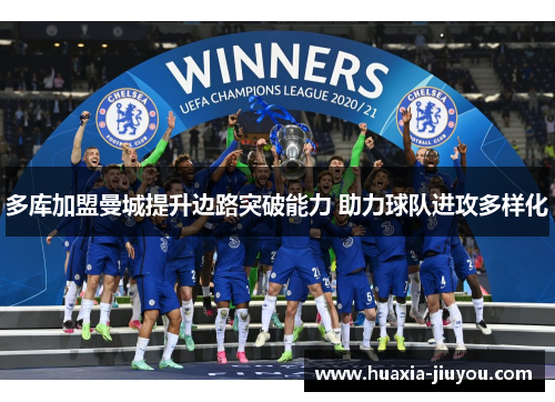 多库加盟曼城提升边路突破能力 助力球队进攻多样化