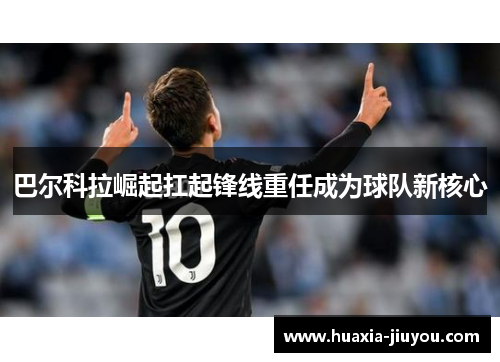 巴尔科拉崛起扛起锋线重任成为球队新核心 巴尔科拉崛起扛起锋线重任成为球队新核心