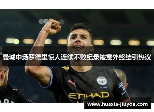 曼城中场罗德里惊人连续不败纪录被意外终结引热议 曼城中场罗德里惊人连续不败纪录被意外终结引热议