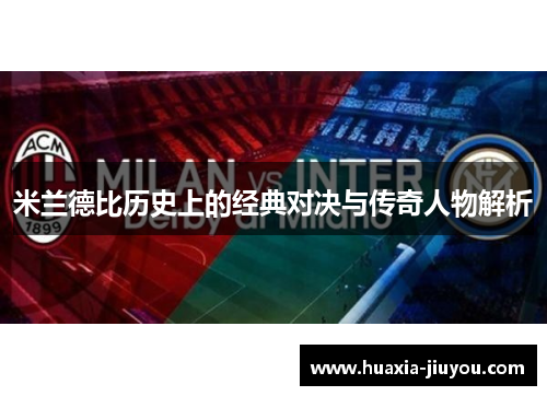 米兰德比历史上的经典对决与传奇人物解析