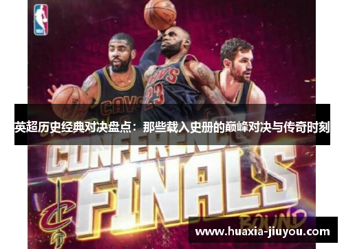 英超历史经典对决盘点:那些载入史册的巅峰对决与传奇时刻 英超历史经典对决盘点:那些载入史册的巅峰对决与传奇时刻